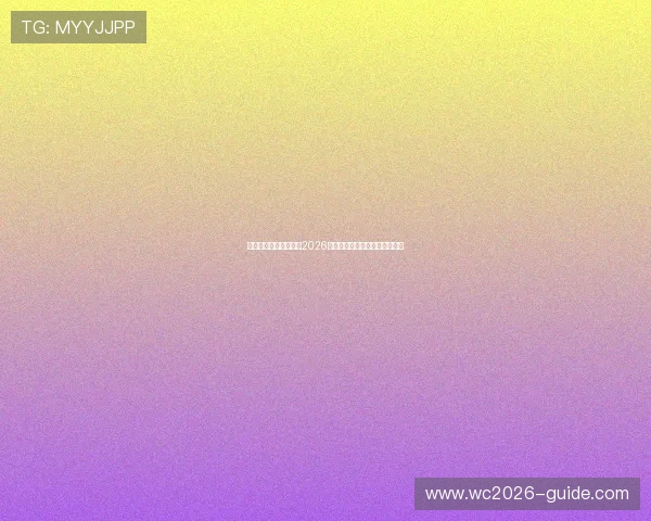 雷泽体育官方权威发布2026世界杯热门球队战绩与晋级分析